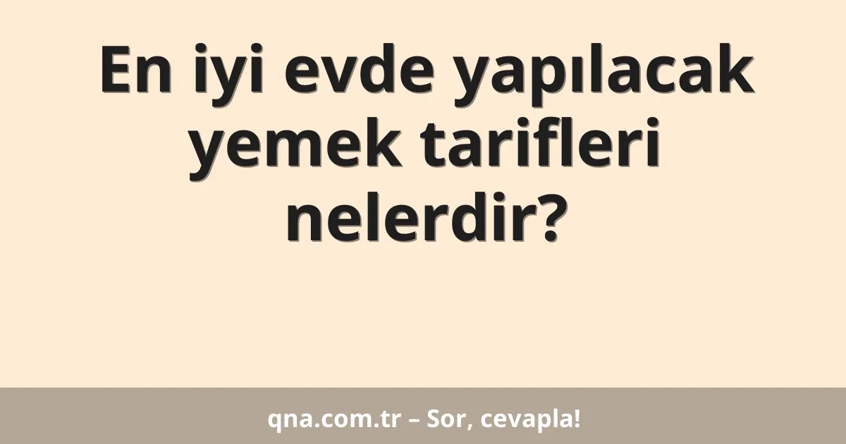 En iyi evde yapılacak yemek tarifleri nelerdir?