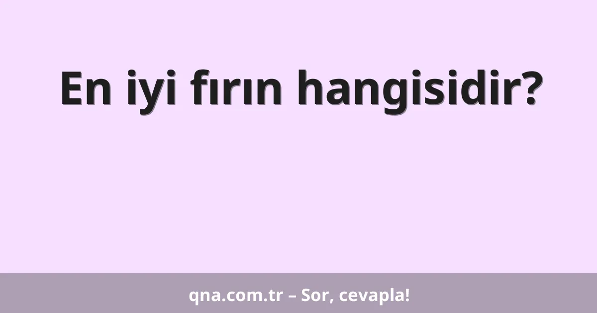 En iyi fırın hangisidir?