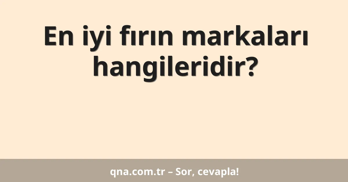En iyi fırın markaları hangileridir?
