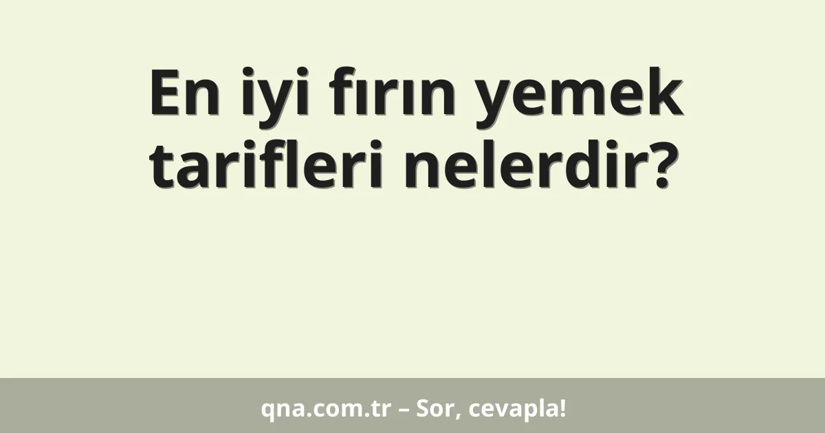 En iyi fırın yemek tarifleri nelerdir?