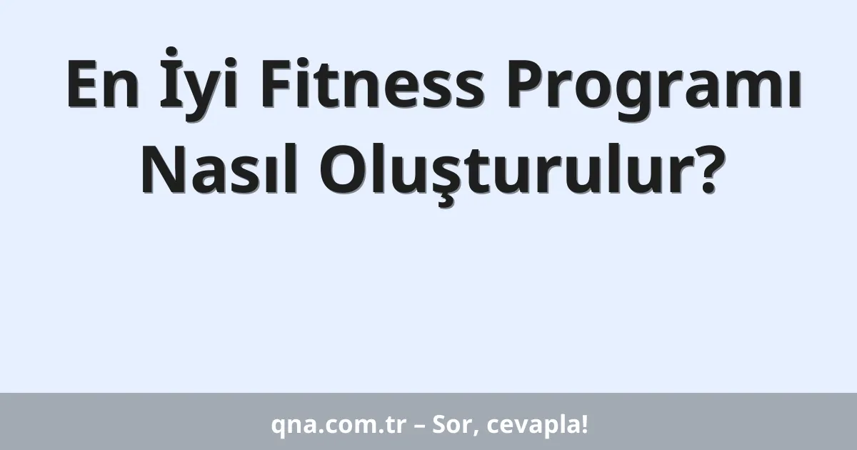 En İyi Fitness Programı Nasıl Oluşturulur?