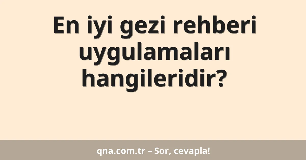 En iyi gezi rehberi uygulamaları hangileridir?