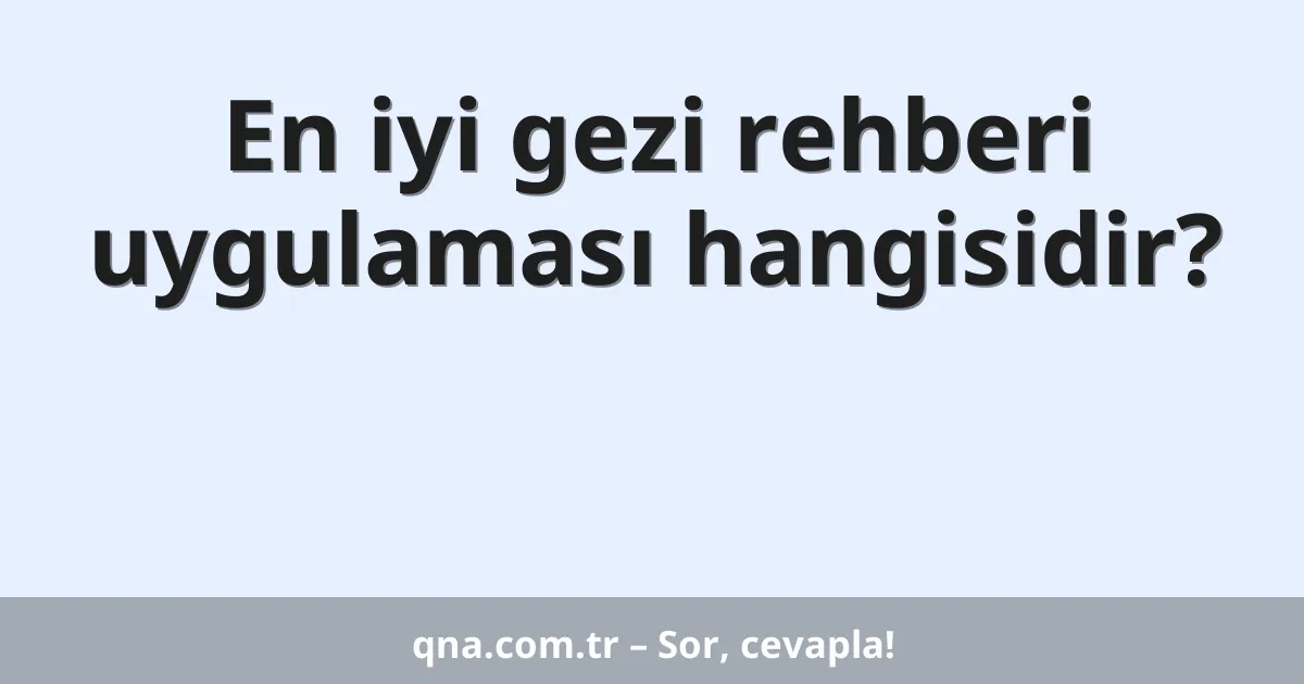 En iyi gezi rehberi uygulaması hangisidir?