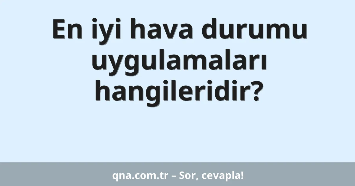 En iyi hava durumu uygulamaları hangileridir?