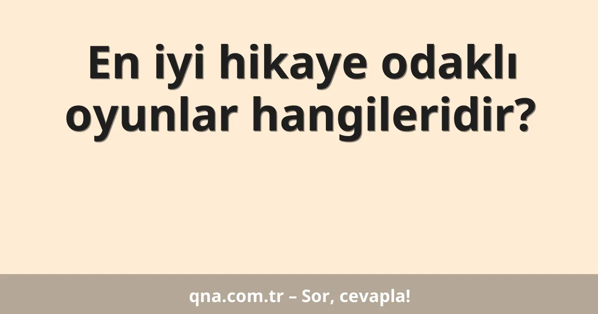 En iyi hikaye odaklı oyunlar hangileridir?