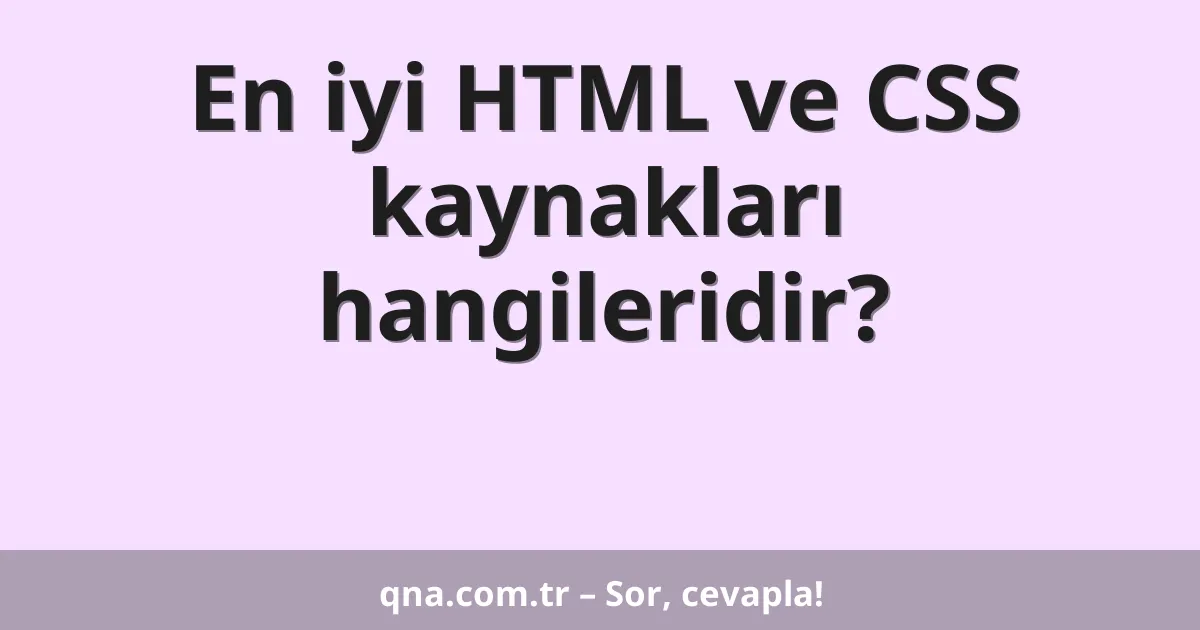 En iyi HTML ve CSS kaynakları hangileridir?