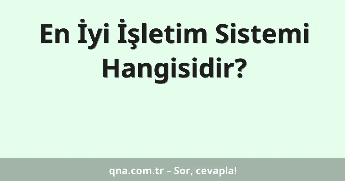 En İyi İşletim Sistemi Hangisidir?