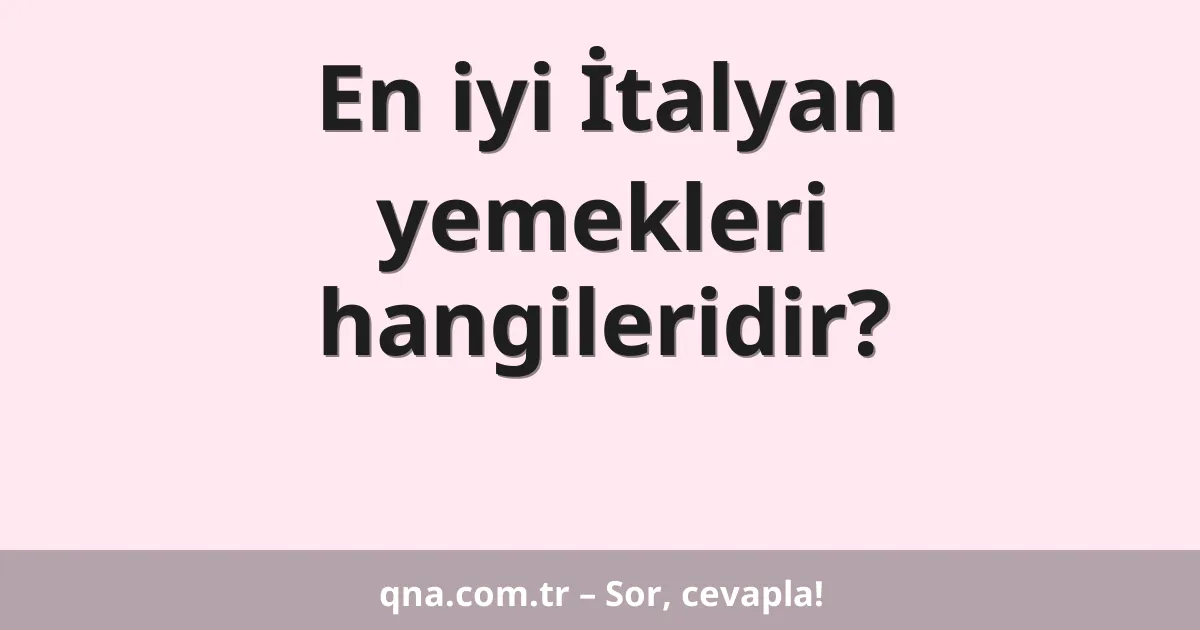 En iyi İtalyan yemekleri hangileridir?