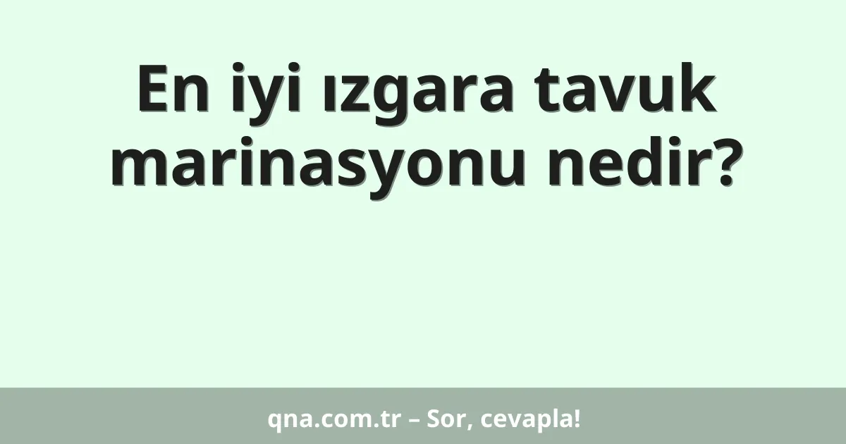 En iyi ızgara tavuk marinasyonu nedir?