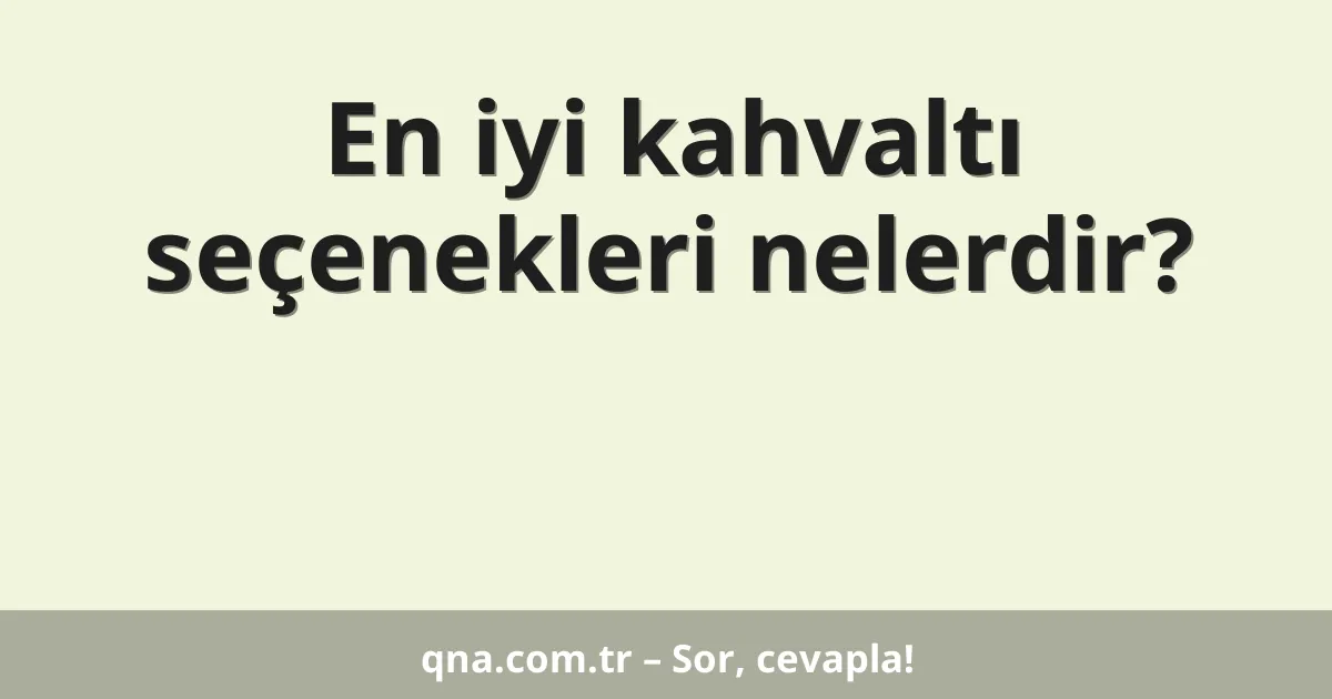 En iyi kahvaltı seçenekleri nelerdir?