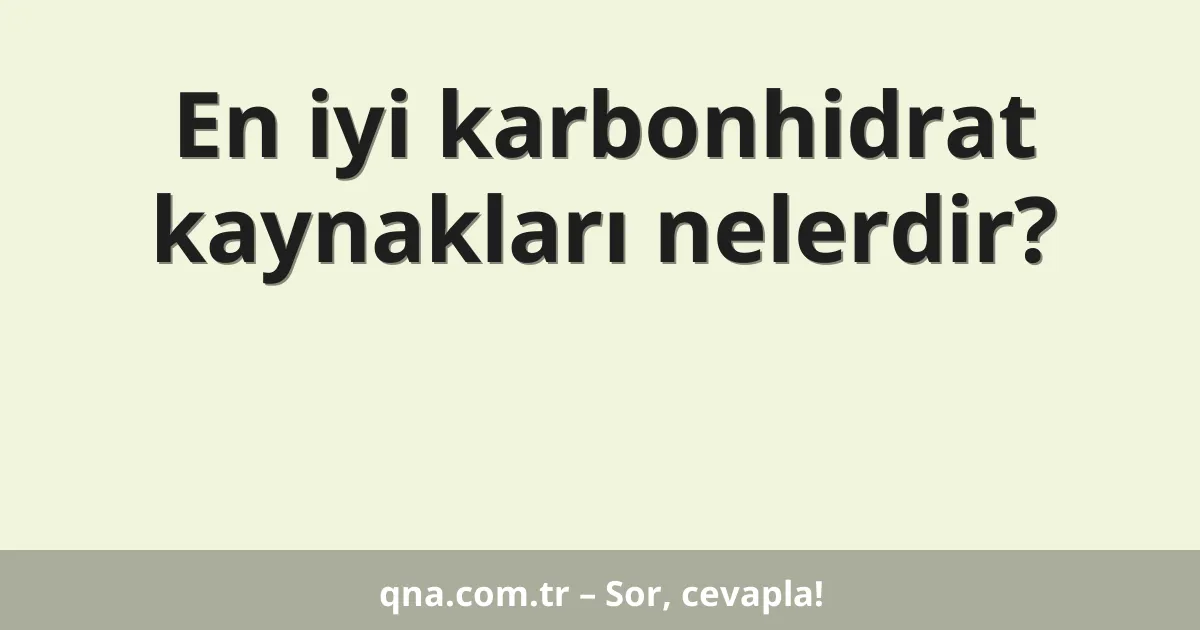 En iyi karbonhidrat kaynakları nelerdir?