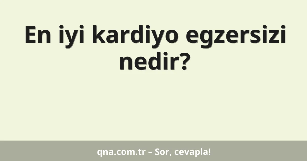 En iyi kardiyo egzersizi nedir?