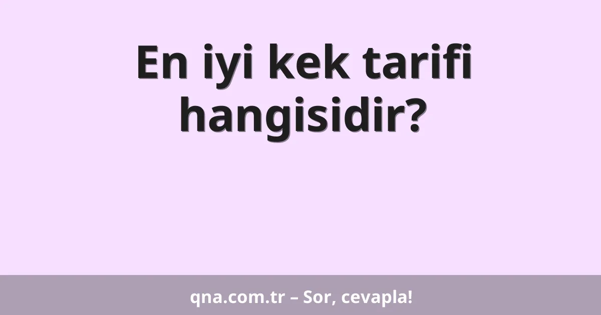 En iyi kek tarifi hangisidir?