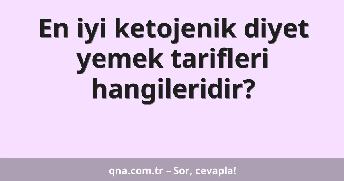 En iyi ketojenik diyet yemek tarifleri hangileridir?