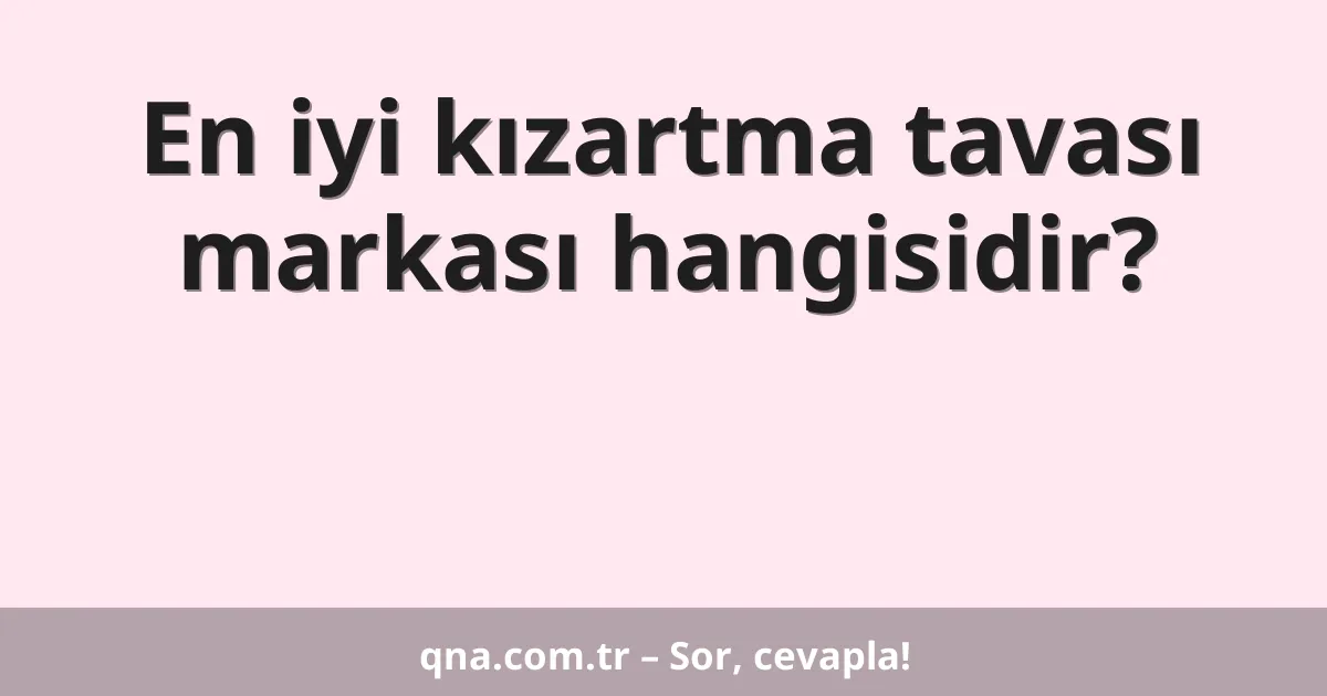 En iyi kızartma tavası markası hangisidir?