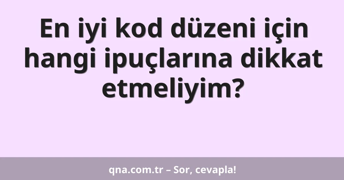 En iyi kod düzeni için hangi ipuçlarına dikkat etmeliyim?