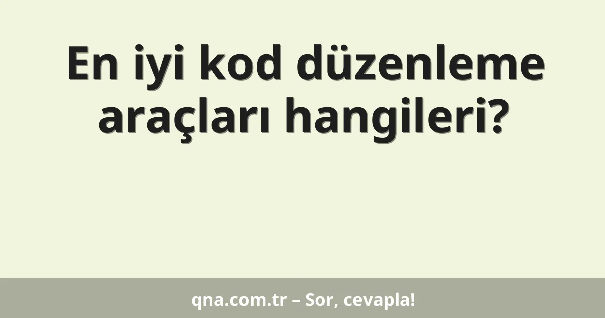 En iyi kod düzenleme araçları hangileri?