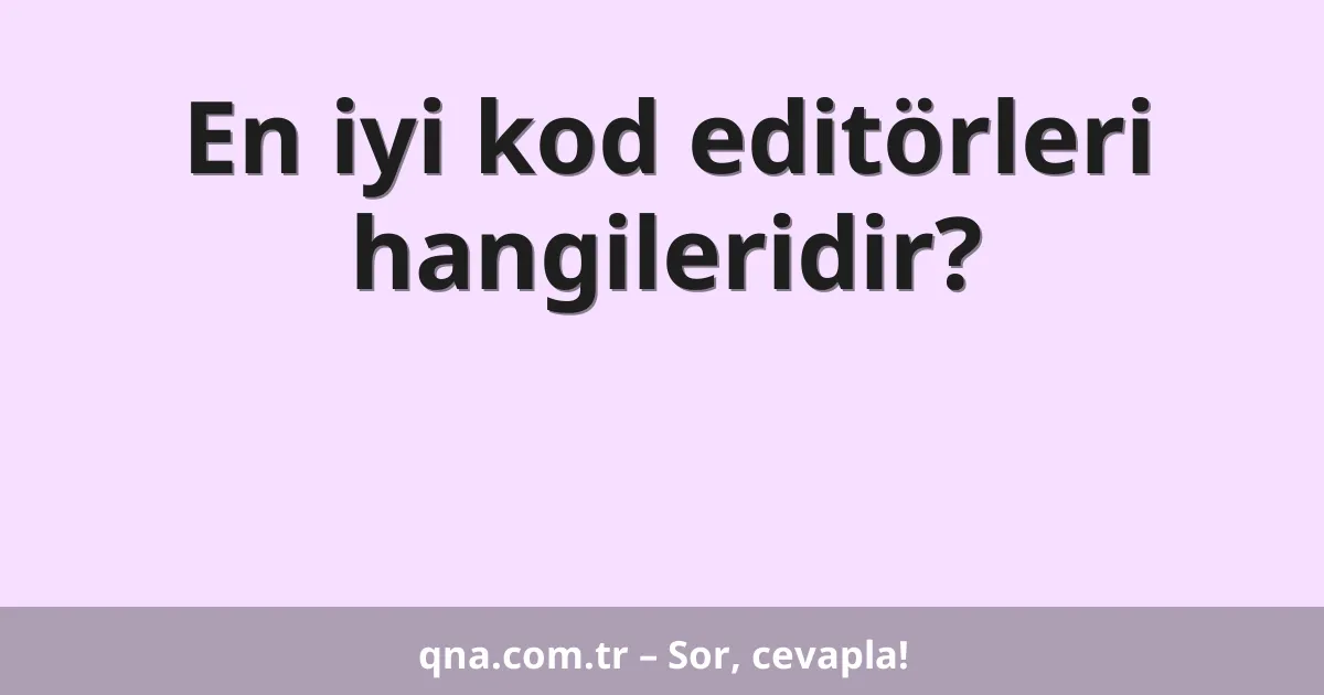 En iyi kod editörleri hangileridir?