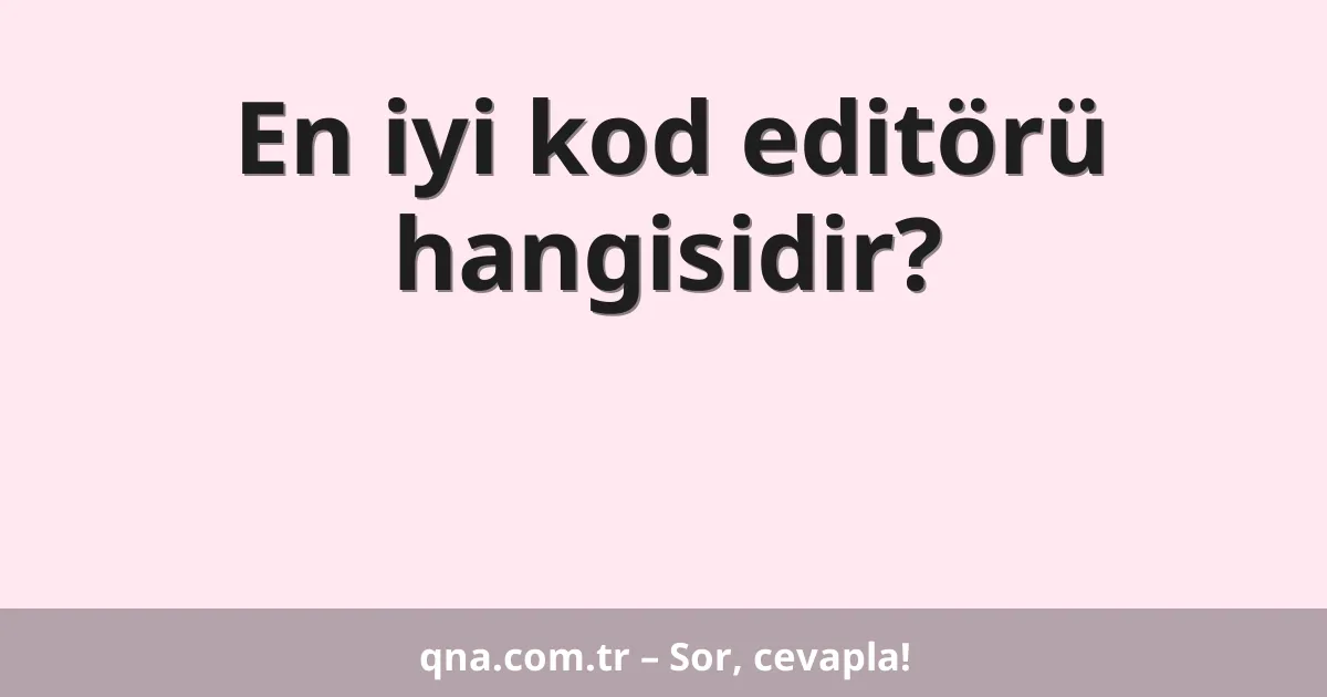 En iyi kod editörü hangisidir?