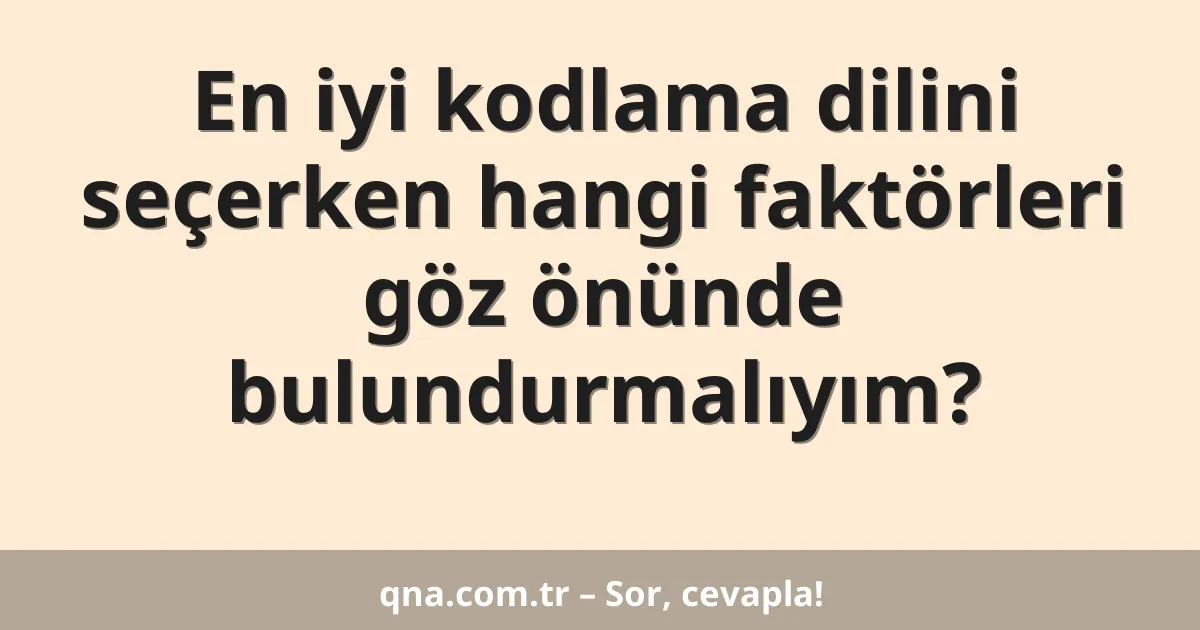 En iyi kodlama dilini seçerken hangi faktörleri göz önünde bulundurmalıyım?
