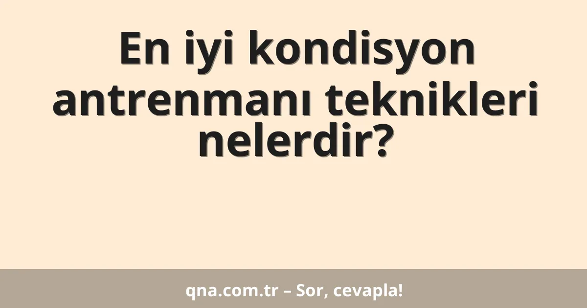 En iyi kondisyon antrenmanı teknikleri nelerdir?