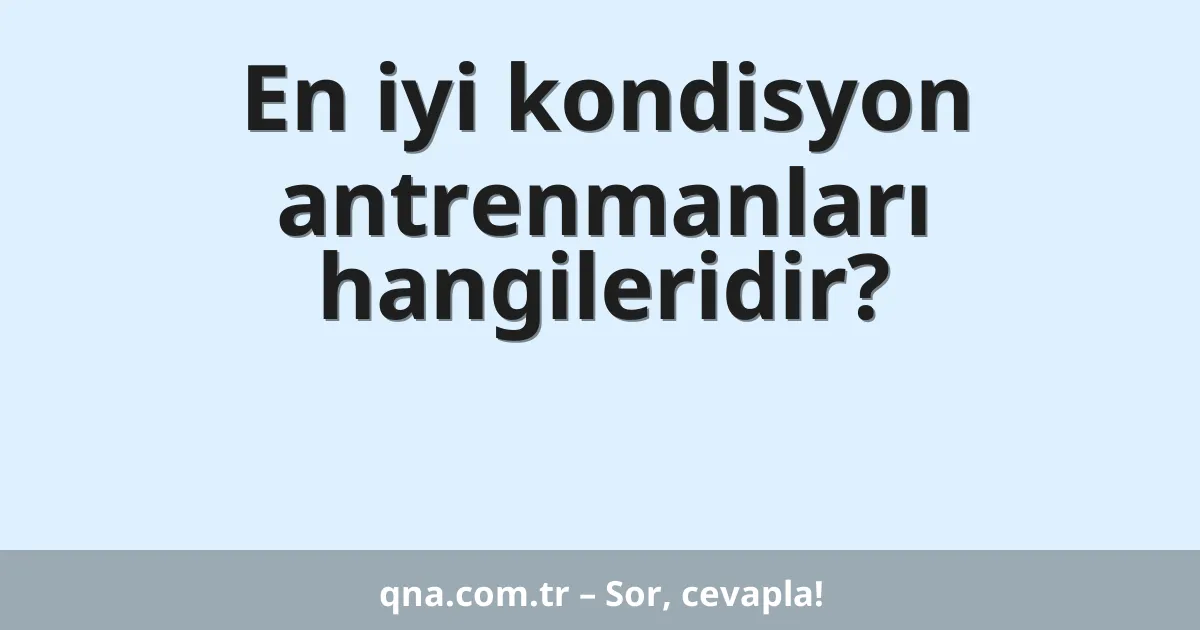 En iyi kondisyon antrenmanları hangileridir?