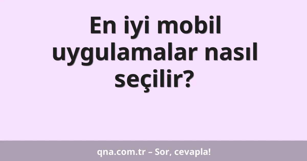 En iyi mobil uygulamalar nasıl seçilir?