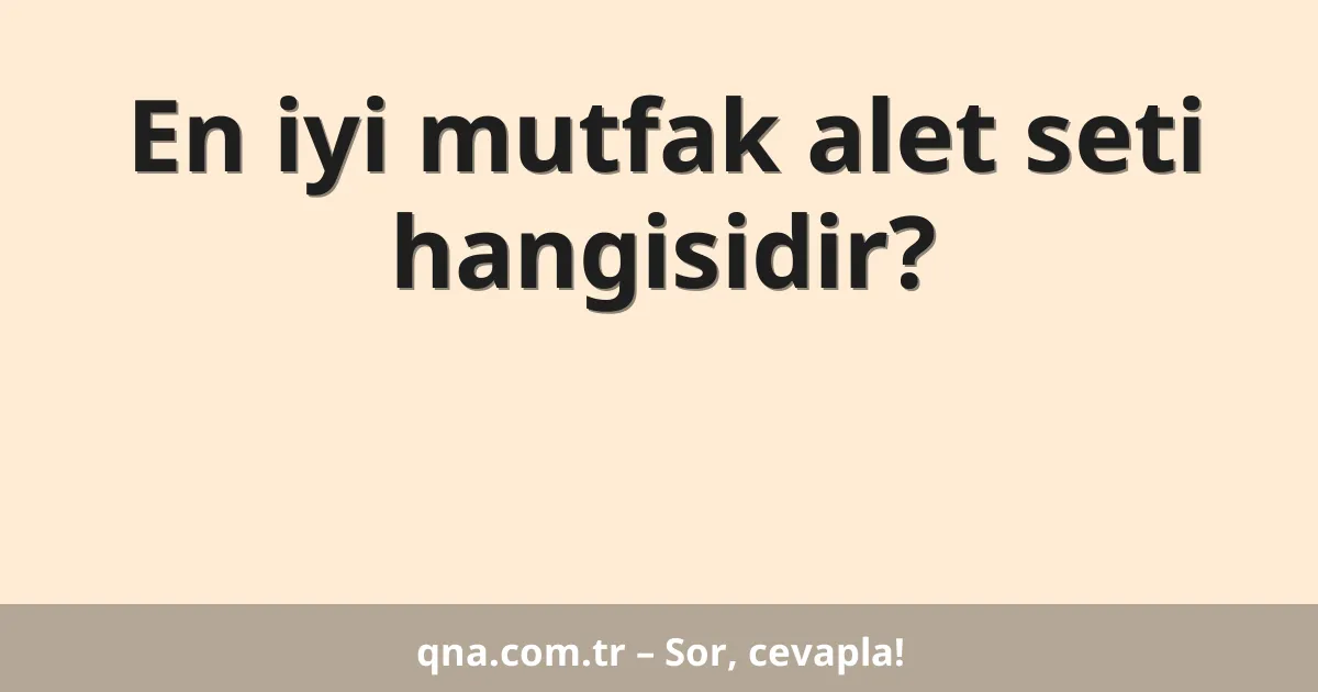 En iyi mutfak alet seti hangisidir?