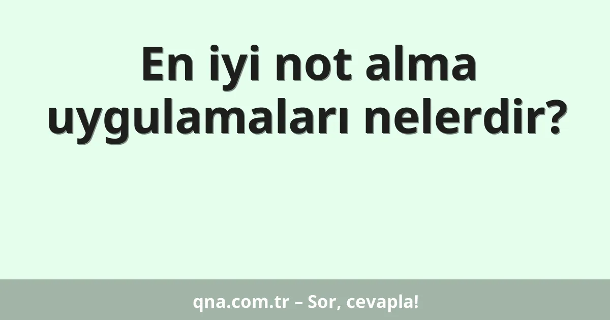 En iyi not alma uygulamaları nelerdir?