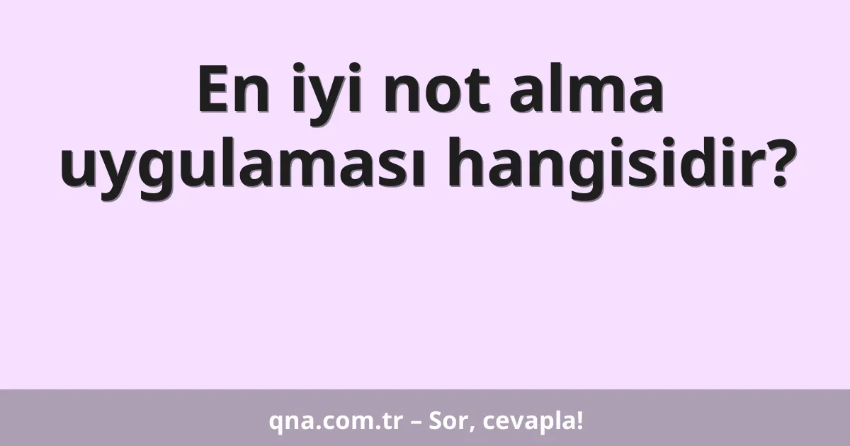 En iyi not alma uygulaması hangisidir?