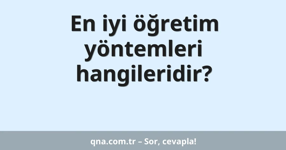 En iyi öğretim yöntemleri hangileridir?