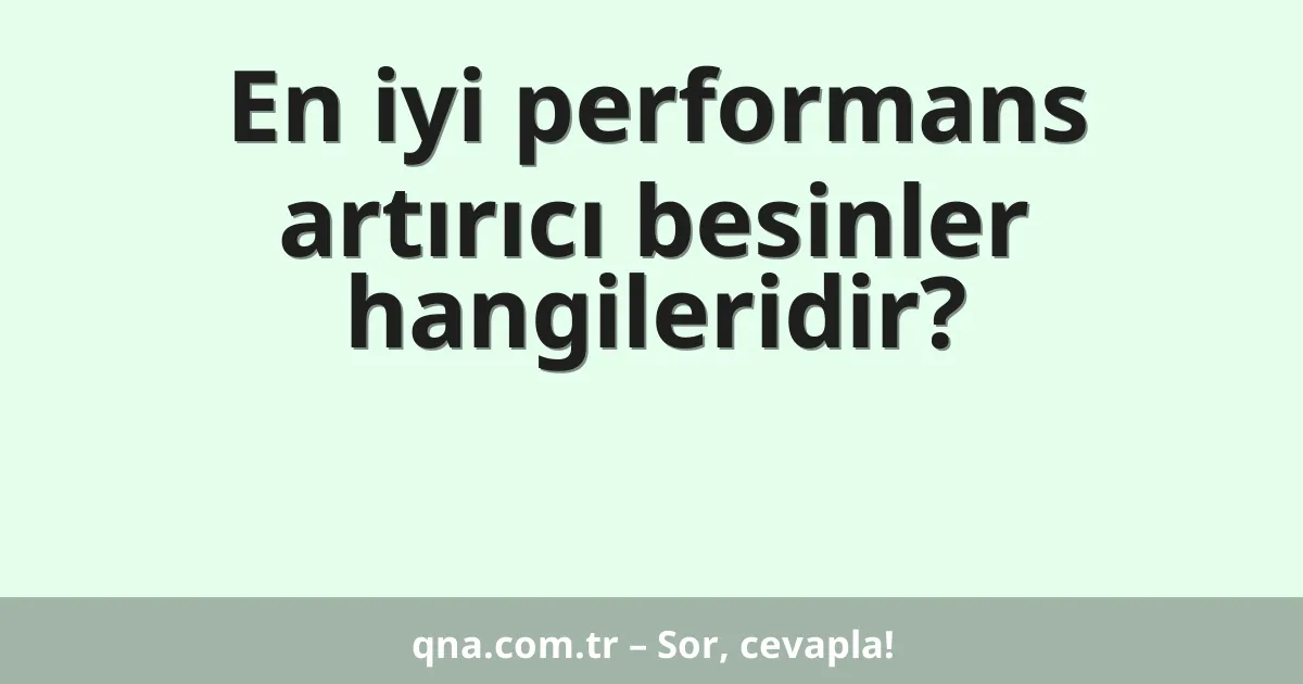En iyi performans artırıcı besinler hangileridir?