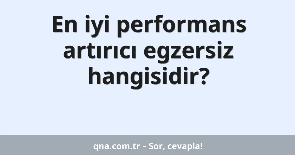 En iyi performans artırıcı egzersiz hangisidir?