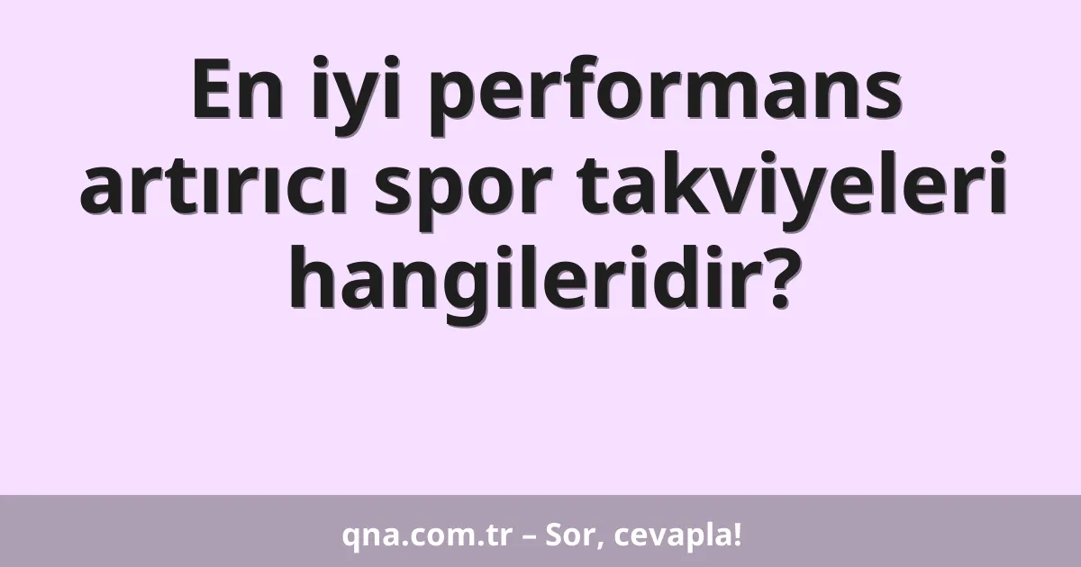 En iyi performans artırıcı spor takviyeleri hangileridir?