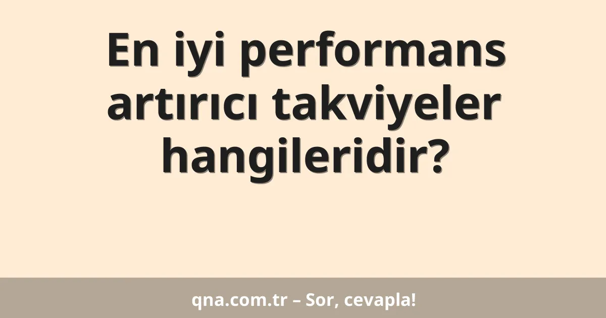 En iyi performans artırıcı takviyeler hangileridir?