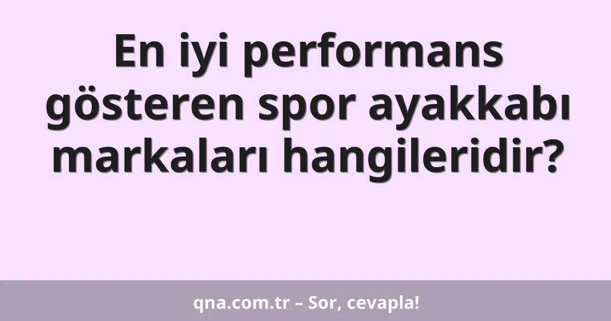 En iyi performans gösteren spor ayakkabı markaları hangileridir?
