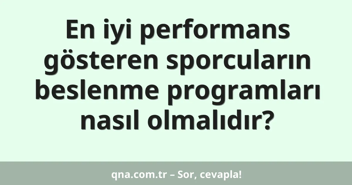 En iyi performans gösteren sporcuların beslenme programları nasıl olmalıdır?