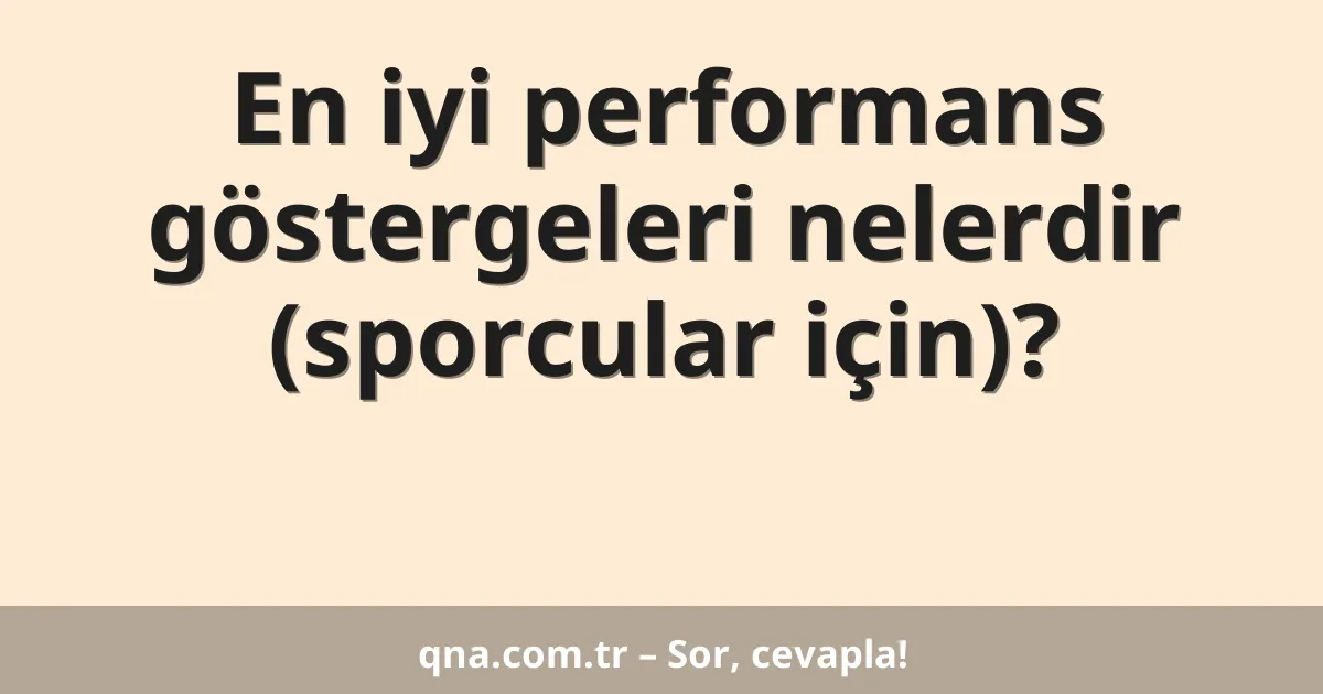 En iyi performans göstergeleri nelerdir (sporcular için)?