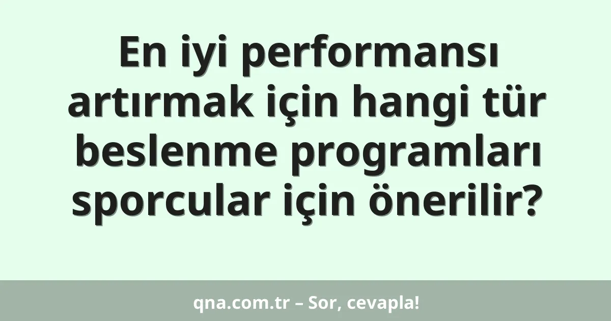En iyi performansı artırmak için hangi tür beslenme programları sporcular için önerilir?