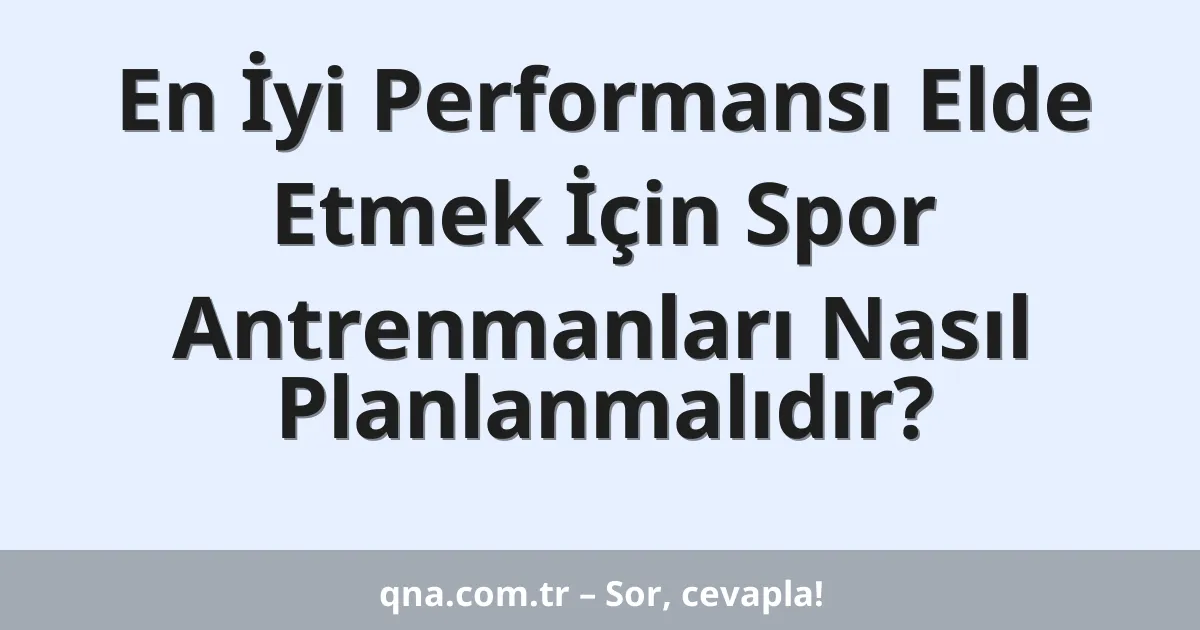 En İyi Performansı Elde Etmek İçin Spor Antrenmanları Nasıl Planlanmalıdır?