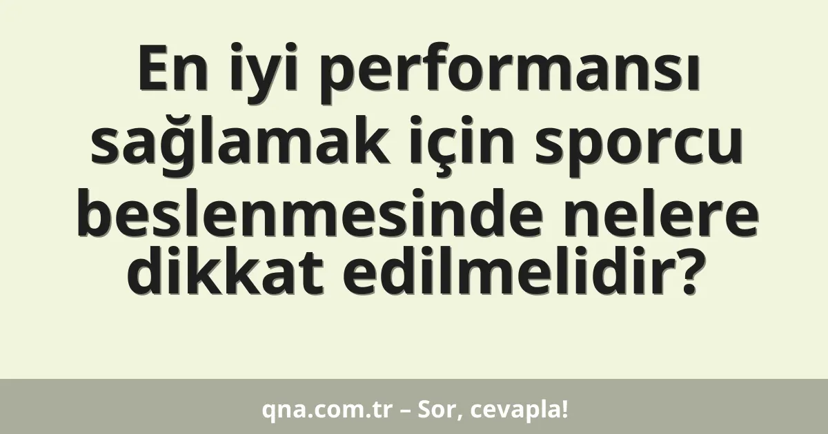 En iyi performansı sağlamak için sporcu beslenmesinde nelere dikkat edilmelidir?