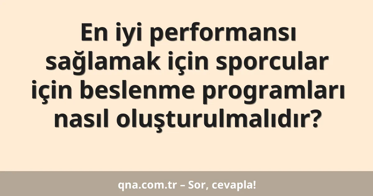 En iyi performansı sağlamak için sporcular için beslenme programları nasıl oluşturulmalıdır?