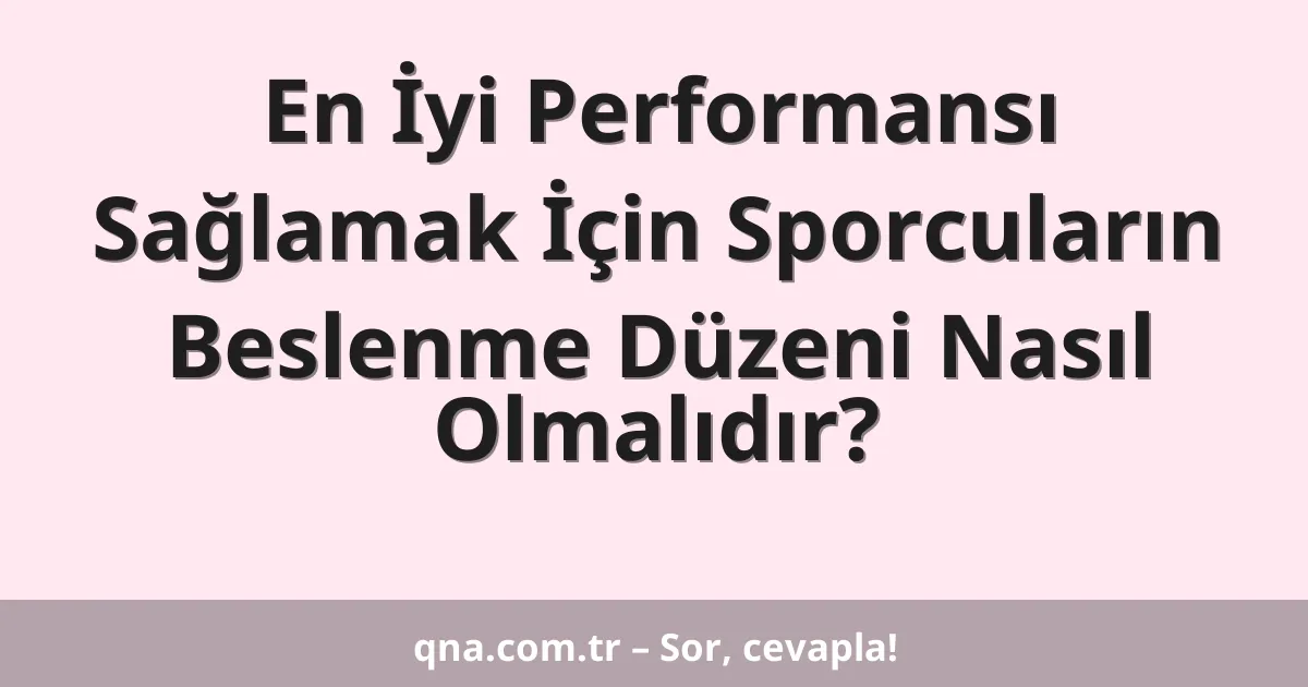 En İyi Performansı Sağlamak İçin Sporcuların Beslenme Düzeni Nasıl Olmalıdır?