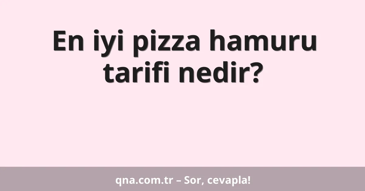 En iyi pizza hamuru tarifi nedir?