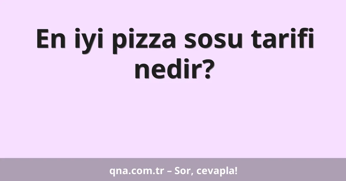 En iyi pizza sosu tarifi nedir?