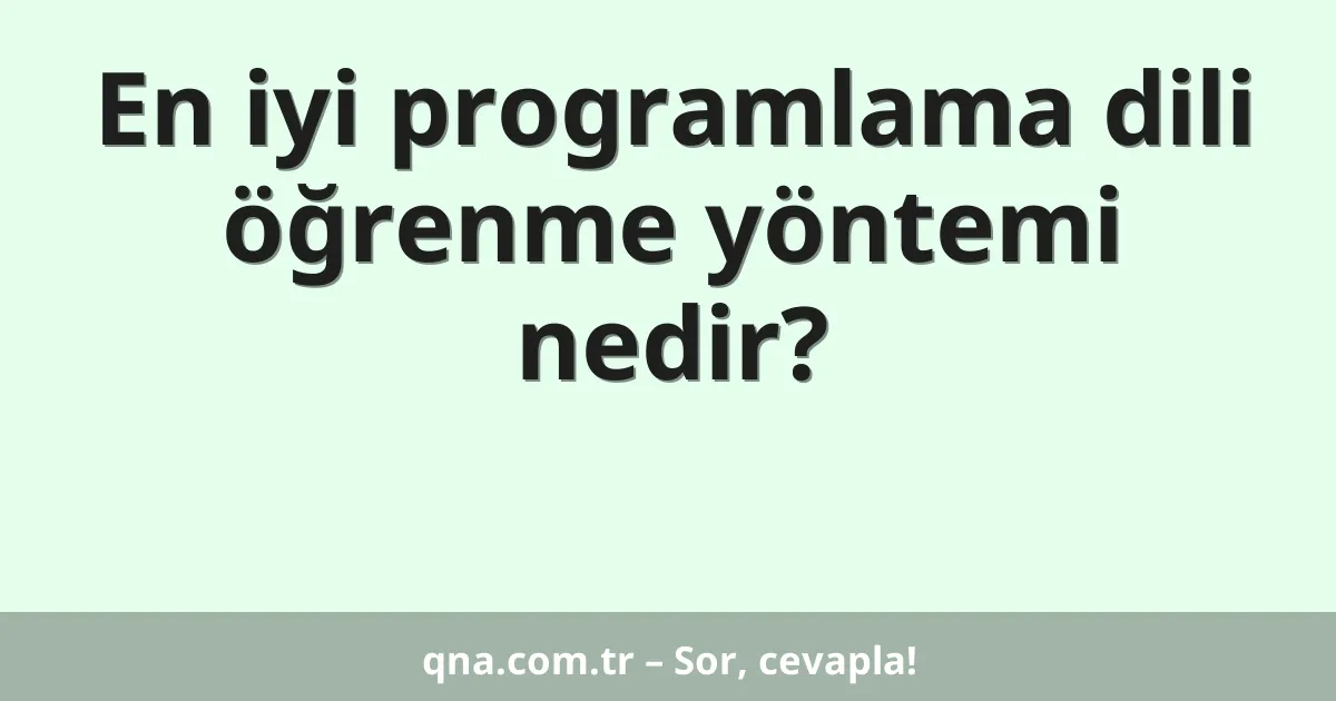 En iyi programlama dili öğrenme yöntemi nedir?