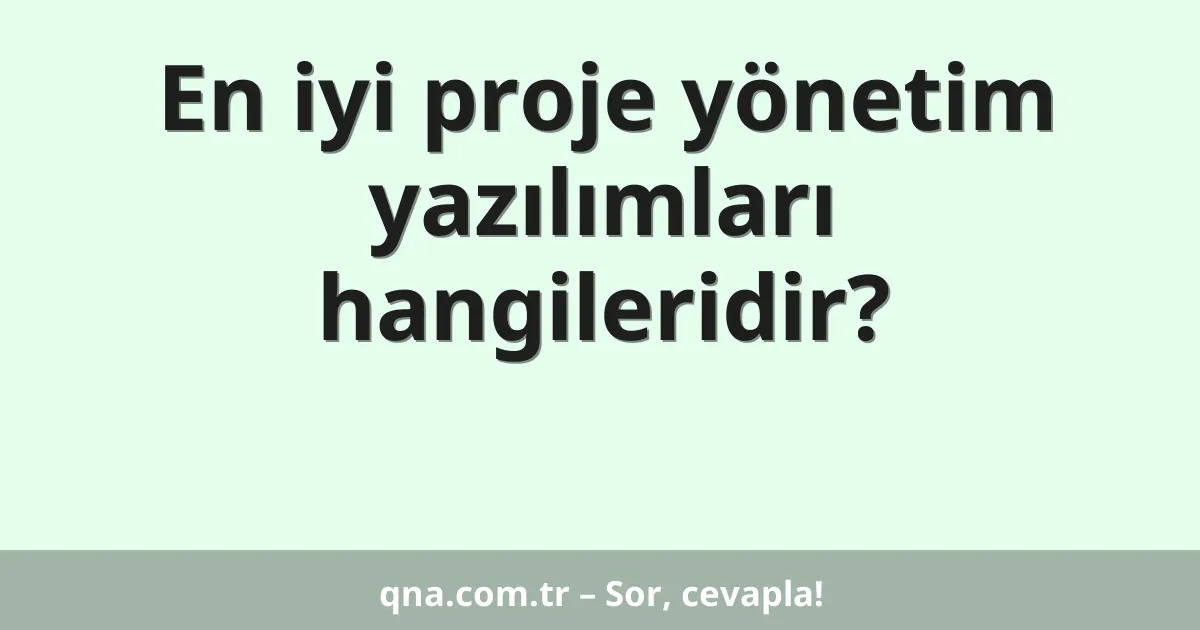 En iyi proje yönetim yazılımları hangileridir?