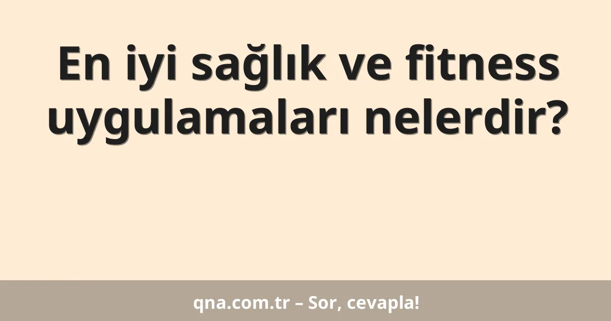 En iyi sağlık ve fitness uygulamaları nelerdir?