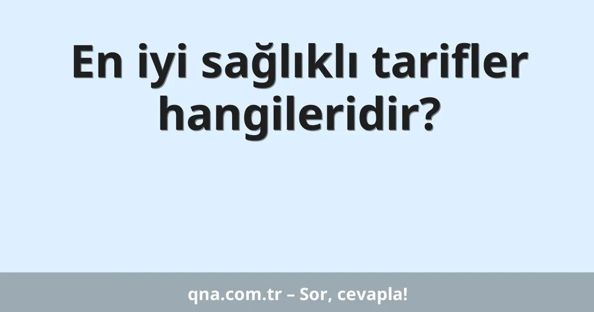 En iyi sağlıklı tarifler hangileridir?