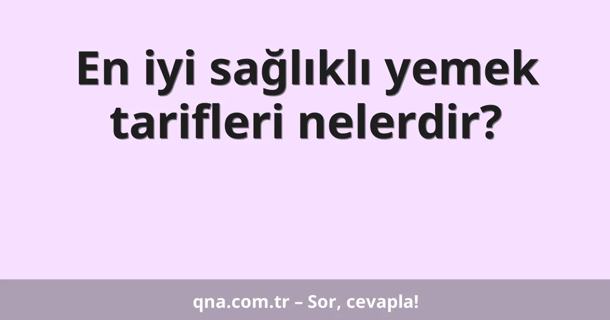En iyi sağlıklı yemek tarifleri